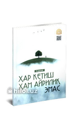 «Ҳар кетиш ҳам айрилиқ эмас»‎ (Биринчи китоб)