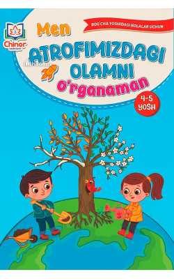 «Men atrofimizdagi olamni oʻrganaman» (4-5 yosh)