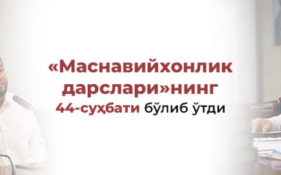 Бугун «Маснавийхонлик дарслари»нинг 44-суҳбати бўлиб ўтди