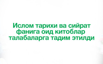 ИСЛОМ ТАРИХИ ВА СИЙРАТ ФАНИГА ОИД КИТОБЛАР ТАЛАБАЛАРГА ТАҚДИМ ЭТИЛДИ