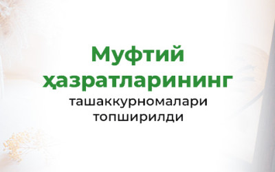 МУФТИЙ ҲАЗРАТЛАРИНИНГ ТАШАККУРНОМАЛАРИ ТОПШИРИЛДИ