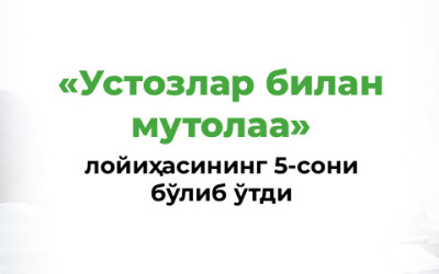 «Устозлар билан мутолаа» лойиҳасининг 5-сони бўлиб ўтди