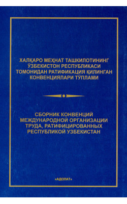 «Халқаро меҳнат ташкилотининг Ўзбекистон Респупликаси томонидан ратификация қилинган конвенциялари тўплами»