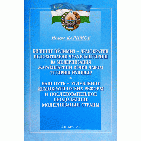 «Бизнинг йўлимиз - демократик ислоҳотларни чуқурлаштириш ва модернизация жараёнларини изчил давом эттириш йўлидир»
